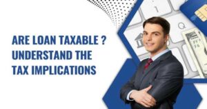 Are Loan Taxable? Understand the Tax Implications Here!